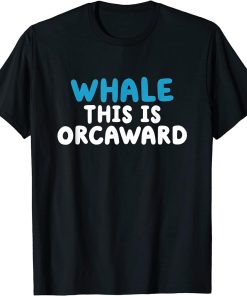 Whale This Is Orcaward Funny Orca Whale Pun T-Shirt