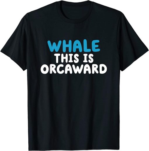 Whale This Is Orcaward Funny Orca Whale Pun T-Shirt